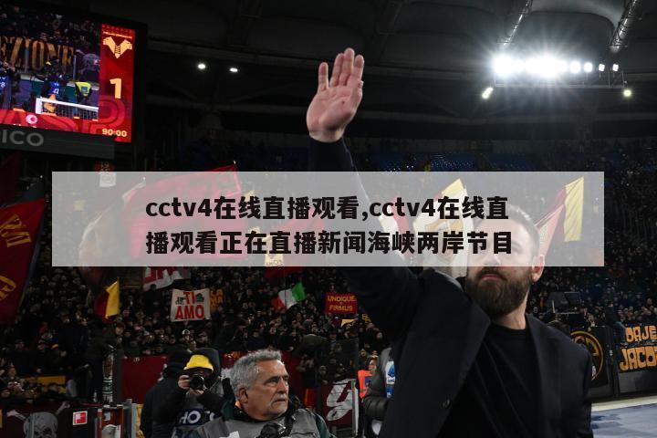 cctv4在线直播观看,cctv4在线直播观看正在直播新闻海峡两岸节目